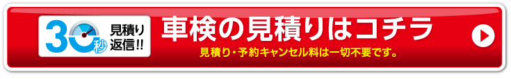 車検の見積もりはコチラ 見積もり・予約キャンセル料は一切不要です。